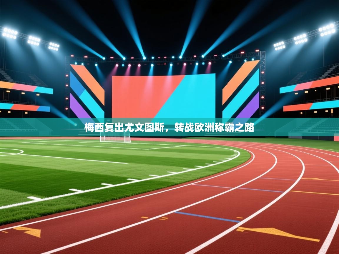 梅西复出尤文图斯,转战欧洲称霸之路 第2张