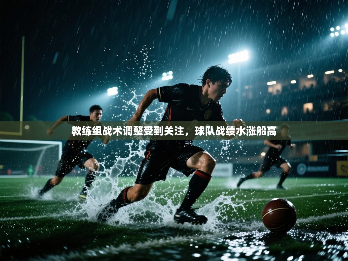 教练组战术调整受到关注，球队战绩水涨船高