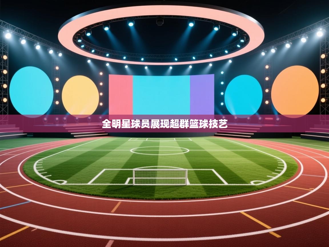 全明星球员展现超群篮球技艺